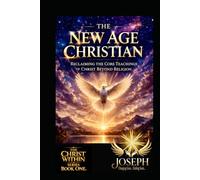 The New Age Christian: Reclaiming the Core Teachings of Christ Beyond Religion
