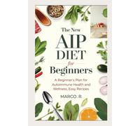 The New Aip Diet For Beginners: A Beginners Plan For Autoimmune Health And Wellness, Easy Recipes