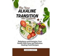 The New Alkaline Transition Diet Cookbook: Rebalance and Energize Your Health With Easy And Delicious Healing Food Recipes