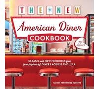 The New American Diner Cookbook: Classic and New Favorites from and Inspired by Diners Across the U.s.a.