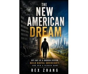 THE NEW AMERICAN DREAM: How to Opt Out of a Broken System, Build Digital Sovereignty, and Win a Rigged Game