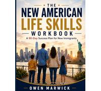 The New American Life Skills Workbook: A 90-Day Success Plan for New Immigrants