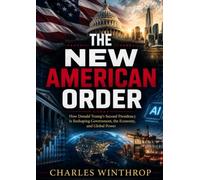 The New American Order: How Donald Trump’s Second Presidency Is Reshaping Government, the Economy, and Global Power
