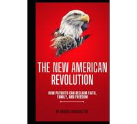 The New American Revolution: How Patriots Can Reclaim Faith, Family, and Freedom