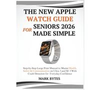 THE NEW APPLE WATCH GUIDE FOR SENIORS 2026 MADE SIMPLE: Step-by-Step Large Print Manual to Master Health, Safety & Communication on Ultra 3 and SE 3 With Crash Detection for Everyday Confidence