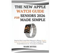 THE NEW APPLE WATCH GUIDE FOR SENIORS 2026 MADE SIMPLE: Step-by-Step Large Print Manual to Master Health, Safety & Communication on Ultra 3 and SE 3 With Crash Detection for Everyday Confidence