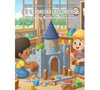 The New Approach to Early Childhood Education: Step 6: Expand on a Child’s Interests - Riley’s Big Building Adventure