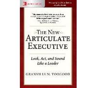 The New Articulate Executive: Look, Act And Sound Like A Leader