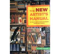 The New Artist's Manual: The Complete Guide to Painting and Drawing Materials and Techniques