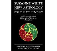 THE NEW ASTROLOGY FOR THE 21ST CENTURY: A Unique Blend Of Chinese And Western Astrology