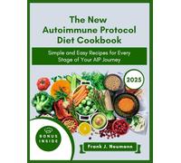 The New Autoimmune Protocol Diet Cookbook 2025: Simple and Easy Recipes for Every Stage of Your AIP Journey