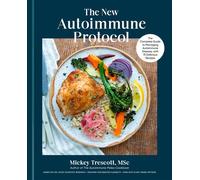 The New Autoimmune Protocol The Complete Guide to Managing Autoimmune Disease, with 75 Delicious Recipes - Mickey Trescott MSc - Rodale Books - ebook (ePub) - Livre