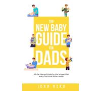 The New Baby Guide for Dads: All the Tips and Tricks for the 1st Year That Every First-Time Father Needs