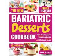 The New Bariatric Desserts Cookbook: Protein-Packed, Low-Sugar Desserts for Weight Loss Success, Dumping-Free Indulgence, and Guilt-Free Sweet Cravings After Surgery