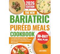 The New Bariatric Puréed Meals Cookbook: A Complete Guide to Protein-Rich Purée Recipes for Safe Healing, Smooth Digestion, and a Confident Recovery After Bariatric