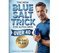 The New Blue Salt Trick for Alpha Men Over 40: A Modern Educational Look at the Blue Salt Trend, Wellness Insights, and Lifestyle Habits for Men Over Forty