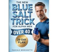 The New Blue Salt Trick For Alpha Men Over 40: A Modern Educational Look at the Blue Salt Trend, Wellness Insights, and Lifestyle Habits for Men Over Forty