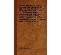 The New Book Of The Dog - A Comprehensive Natural History Of British Dogs And Their Foreign Relatives, With Chapters On Law, Breeding, Kennel Management, And Veterinary Treatment - Illustrated With Tw