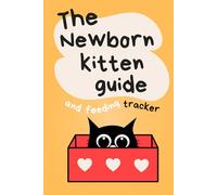 The new born kitten guide and feeding tracker: A Step-by-Step Handbook for Caring for Orphaned and Newborn Kittens