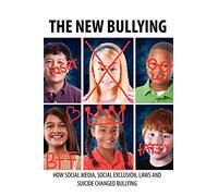 The New Bullying-How social media, social exclusion, laws and suicide have changed our definition of bullying, and what to do about it