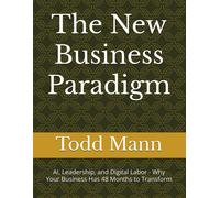 The New Business Paradigm: Ai, Leadership, And Digital Labor - Why Your Business Has 48 Months To Transform (Ai For Business Leaders)