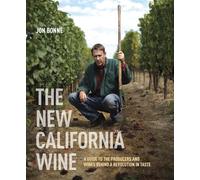 The New California Wine: A Guide to the Producers and Wines Behind a Revolution in Taste
