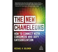 The New Chameleons: How to Connect with Consumers Who Defy Categorization