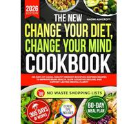 The New Change Your Diet, Change Your Mind Cookbook: 365 Days of Clean, Healthy Memory-Boosting Inspired Recipes to Improve Brain Health, Slow Cognitive Decline, and Support Lasting Mental Clarity