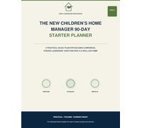 The New Children's Home Manager 90-Day Starter Planner: Building Confidence, Strong Leadership and Safe Practice in Residential Childcare