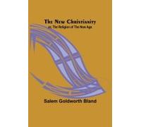 The New Christianity; Or, The Religion Of The New Age