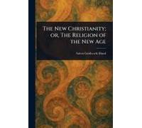 The New Christianity; Or, The Religion Of The New Age