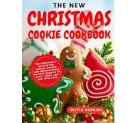The New Christmas Cookie Cookbook: 100 Irresistible Recipes for Classic, Festive, and International Holiday Cookies to Bake, Share, and Gift with Love
