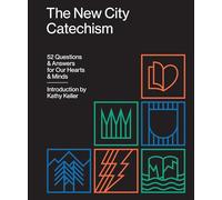The New City Catechism: 52 Questions & Answers for Our Hearts & Minds