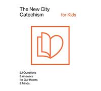 The New City Catechism for Kids: 52 Questions & Answers for Our Hearts & Minds