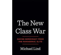 The New Class War: Saving Democracy from the Managerial Elite
