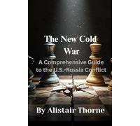 The New Cold War: A Comprehensive Guide to the U.S.-Russia Conflict. A Chronological and Thematic Exploration of a Defining Geopolitical Rivalry