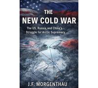 The New Cold War: The US, Russia, and China's Struggle for Arctic Supremacy