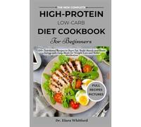 The New Complete High-Protein Low-Carb Diet Cookbook for Beginners: 100+ Nutritional Recipes to Burn Fat, Build Muscle and Boost Energy with Easy Meals for Weight Loss and Better Metabolism