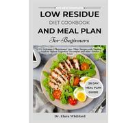 The New Complete Low Residue Diet Cookbook and Meal Plan for Beginners: 105 Delicious & Nutritional Low-Fiber Recipes with Healing Guide to Relieve Digestive Discomfort and other Similar Issues