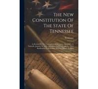 The New Constitution Of The State Of Tennessee: As Revised By The Convention Of Delegates, Assembled At Nashville, January 10, 1870. Submitted To The