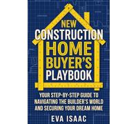 The New Construction Home Buyer's Playbook: Your Step-by-Step Guide to Navigating the Builder's World and Securing Your Dream Home