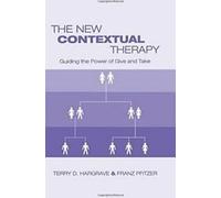 The New Contextual Therapy : Guiding the Power of Give and Take, Hargrave, D.,,