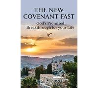 The New Covenant Fast: God's Promised Breakthrough for your Life