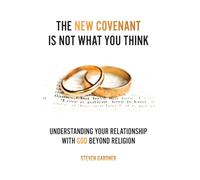 The New Covenant Is Not What You Think: Understanding Your Relationship with God Beyond Religion