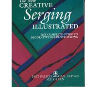 The New Creative Serging Illustrated: The Complete Guide to Decorative Overlock Sewing