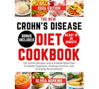 The New Crohn’s Disease Diet Cookbook: 100 Gentle Recipes and a 4-Week Meal Plan for Better Digestion, Healing Comfort, and Everyday Nourishment