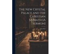 The New Crystal Palace And The Christian Sabbath [A Sermon]