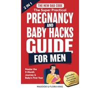 The New Dad Code: The Super Practical Pregnancy & Baby Hacks Guide for Men: Master the 9-Month Journey & Baby's First Year w/100+ Expert Strategies, Tips & Hacks to Level Up Your Parenting Game