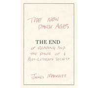 The New Dark Ages: The End of Reading and the Dawn of a Post-Literate Society