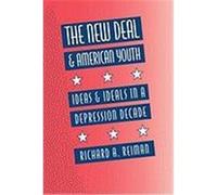 The New Deal and American Youth: Ideas and Ideals in a Depression Decade Reiman, Richard A. (Auteur)